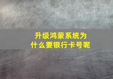 升级鸿蒙系统为什么要银行卡号呢