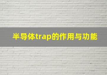 半导体trap的作用与功能