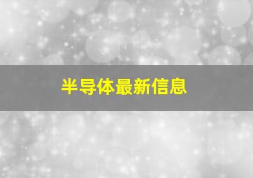 半导体最新信息