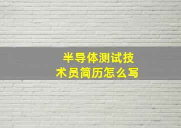 半导体测试技术员简历怎么写