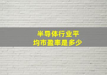 半导体行业平均市盈率是多少