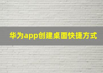 华为app创建桌面快捷方式