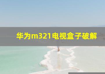 华为m321电视盒子破解