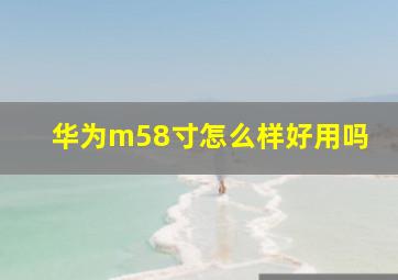 华为m58寸怎么样好用吗