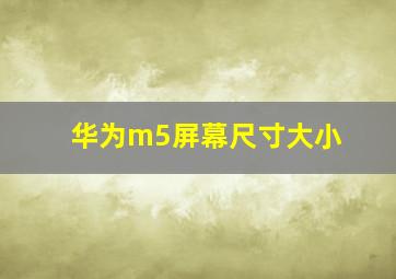 华为m5屏幕尺寸大小