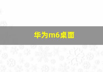 华为m6桌面