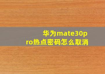 华为mate30pro热点密码怎么取消