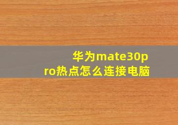 华为mate30pro热点怎么连接电脑