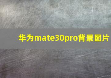 华为mate30pro背景图片