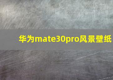 华为mate30pro风景壁纸