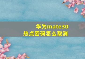 华为mate30热点密码怎么取消