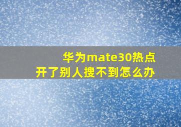 华为mate30热点开了别人搜不到怎么办