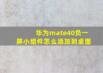 华为mate40负一屏小组件怎么添加到桌面