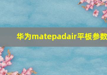 华为matepadair平板参数