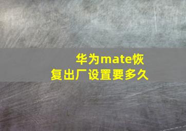 华为mate恢复出厂设置要多久