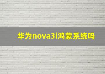 华为nova3i鸿蒙系统吗