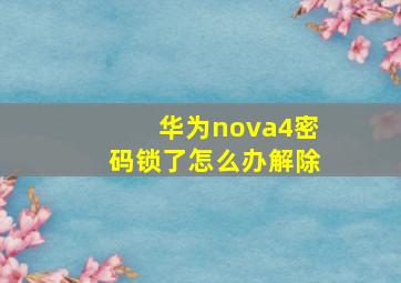 华为nova4密码锁了怎么办解除