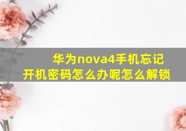 华为nova4手机忘记开机密码怎么办呢怎么解锁