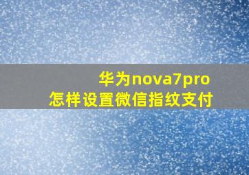 华为nova7pro怎样设置微信指纹支付