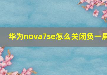 华为nova7se怎么关闭负一屏