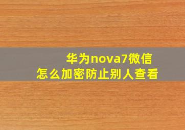 华为nova7微信怎么加密防止别人查看