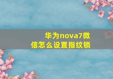 华为nova7微信怎么设置指纹锁