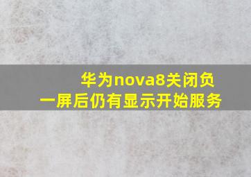 华为nova8关闭负一屏后仍有显示开始服务