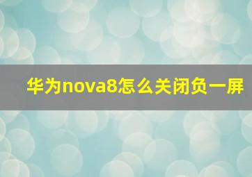 华为nova8怎么关闭负一屏