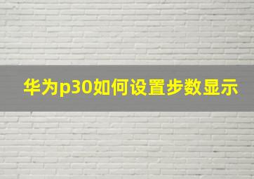 华为p30如何设置步数显示