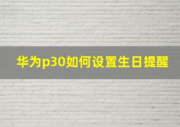 华为p30如何设置生日提醒