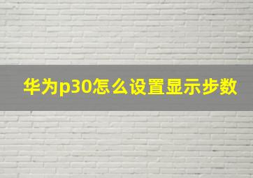 华为p30怎么设置显示步数