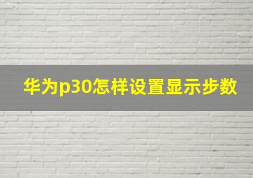 华为p30怎样设置显示步数