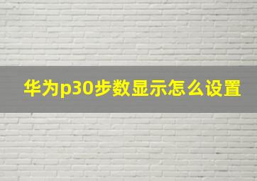 华为p30步数显示怎么设置