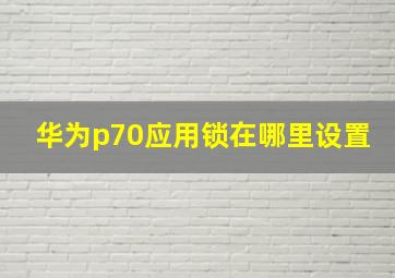 华为p70应用锁在哪里设置