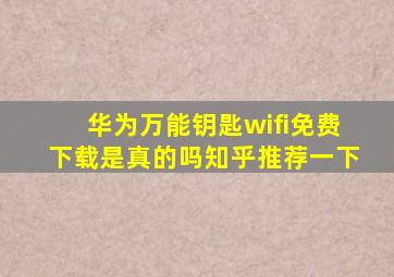 华为万能钥匙wifi免费下载是真的吗知乎推荐一下