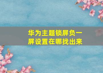 华为主题锁屏负一屏设置在哪找出来