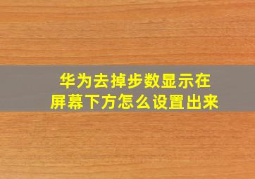 华为去掉步数显示在屏幕下方怎么设置出来