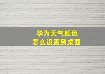 华为天气颜色怎么设置到桌面