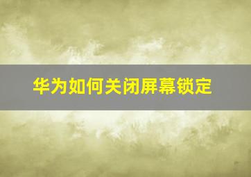 华为如何关闭屏幕锁定