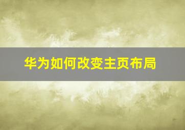 华为如何改变主页布局