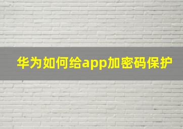 华为如何给app加密码保护