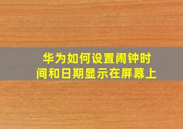 华为如何设置闹钟时间和日期显示在屏幕上