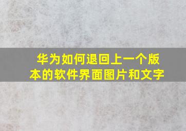 华为如何退回上一个版本的软件界面图片和文字