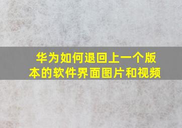 华为如何退回上一个版本的软件界面图片和视频