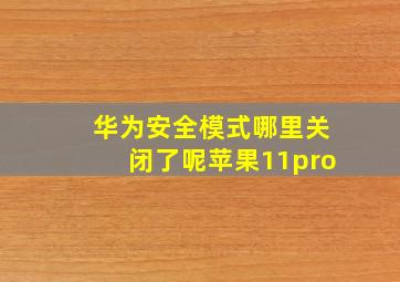 华为安全模式哪里关闭了呢苹果11pro