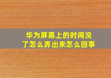 华为屏幕上的时间没了怎么弄出来怎么回事