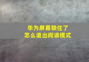 华为屏幕锁住了怎么退出阅读模式