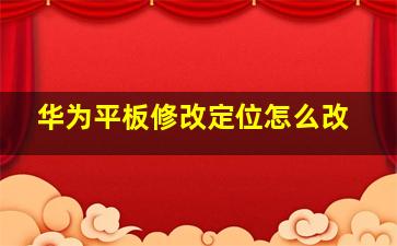 华为平板修改定位怎么改