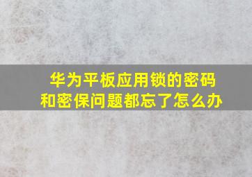 华为平板应用锁的密码和密保问题都忘了怎么办