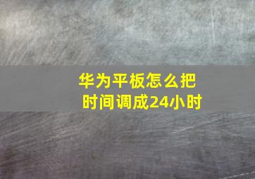 华为平板怎么把时间调成24小时